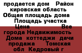 продается дом › Район ­ кировская область › Общая площадь дома ­ 150 › Площадь участка ­ 245 › Цена ­ 2 000 000 - Все города Недвижимость » Дома, коттеджи, дачи продажа   . Томская обл.,Кедровый г.